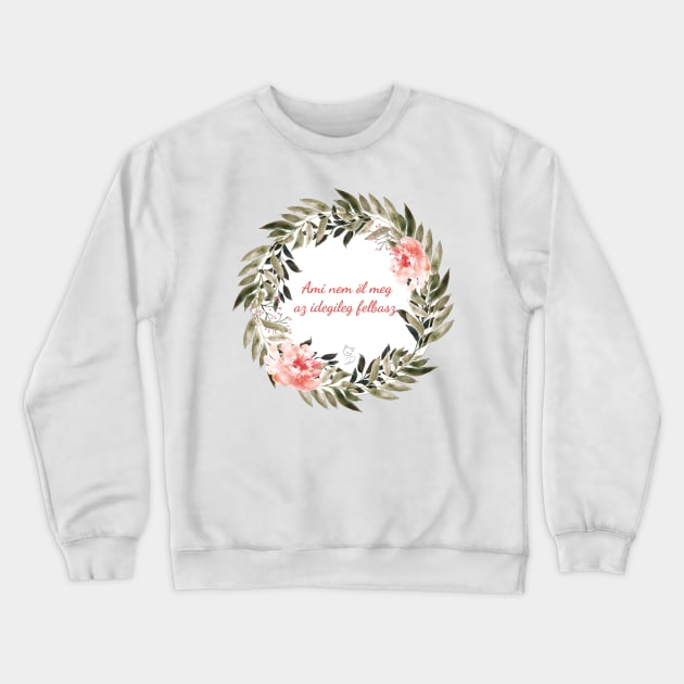 Hungarian motivational quotes - Ami nem öl meg az idegileg felbasz Crewneck Sweatshirt by GizmoDesign